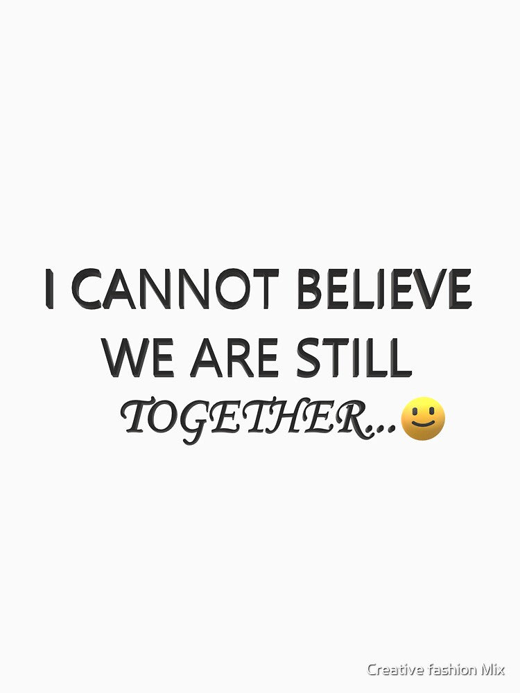 I cannot believe we are still together by Creative fashion Mix T-Shirts, Hoodie, Sweatshirt | BlankRebels.com (Image 3)