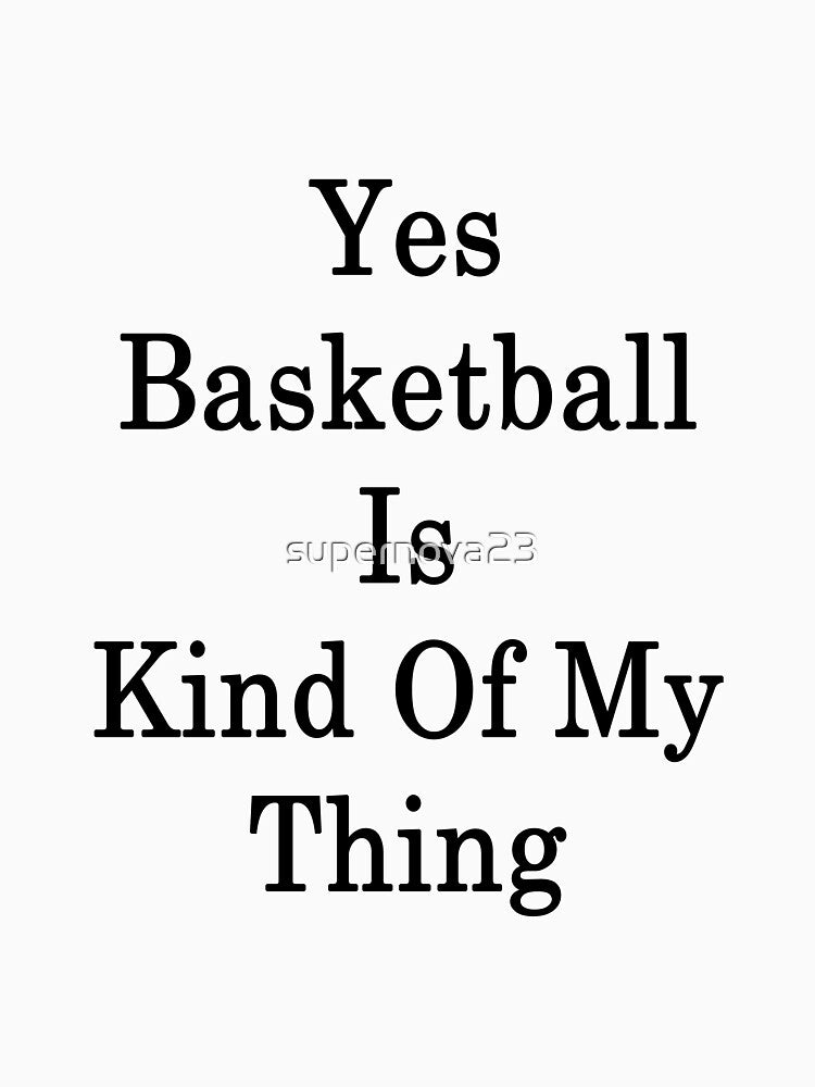 Yes Basketball Is Kind Of My Thing by supernova23 T-Shirts, Hoodie, Sweatshirt | BlankRebels.com (Image 3)