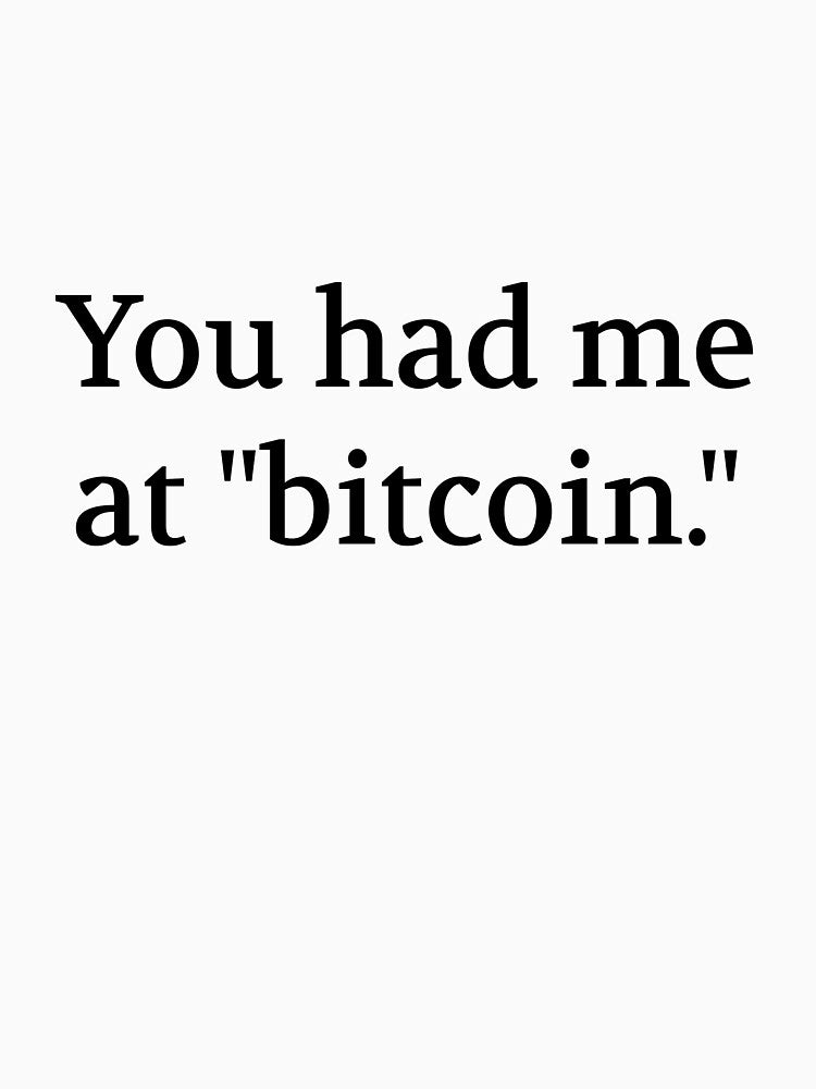 Bullwit! funny money apparel and accessories - "You had me at 'bitcoin'" by Bullwit! T-Shirts, Hoodie, Sweatshirt (Image 3)