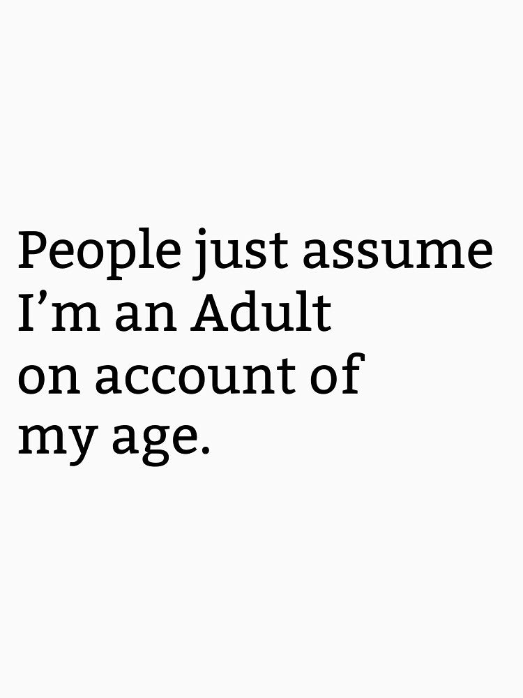 People just assume I'm an Adult on account of my age. by NewfieDragon