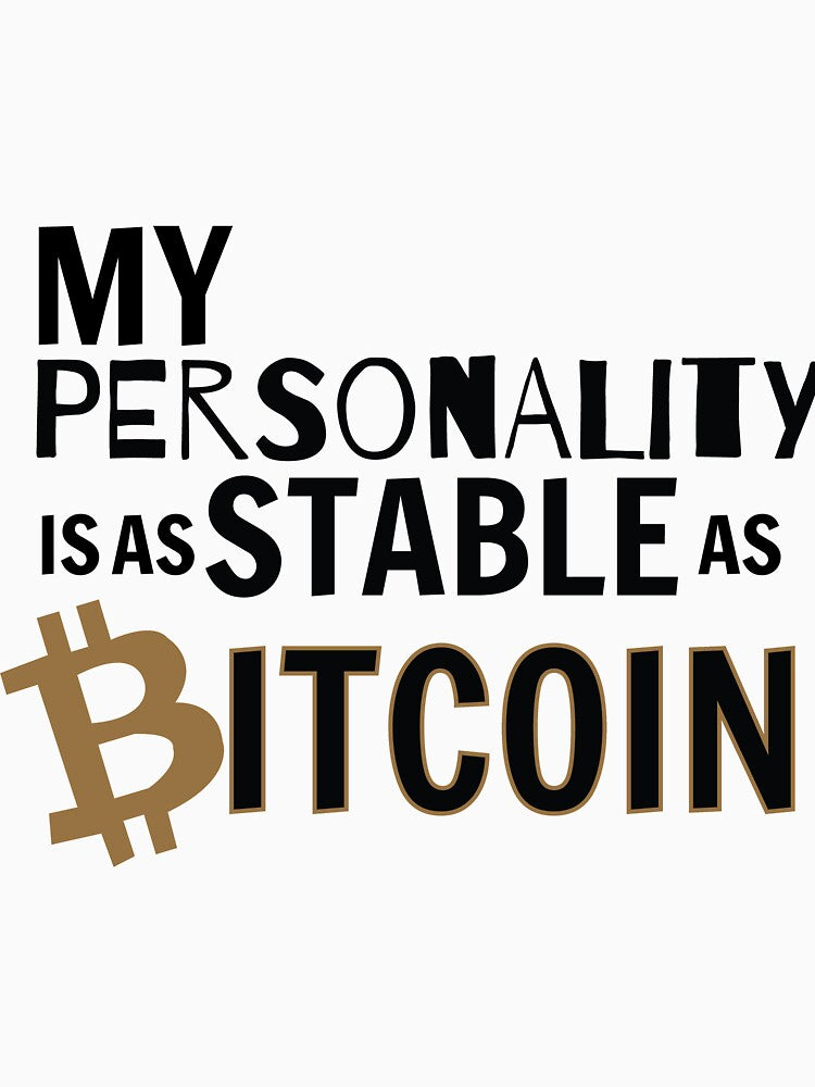 My personality is as stable as Bitcoin by NoCoastShop