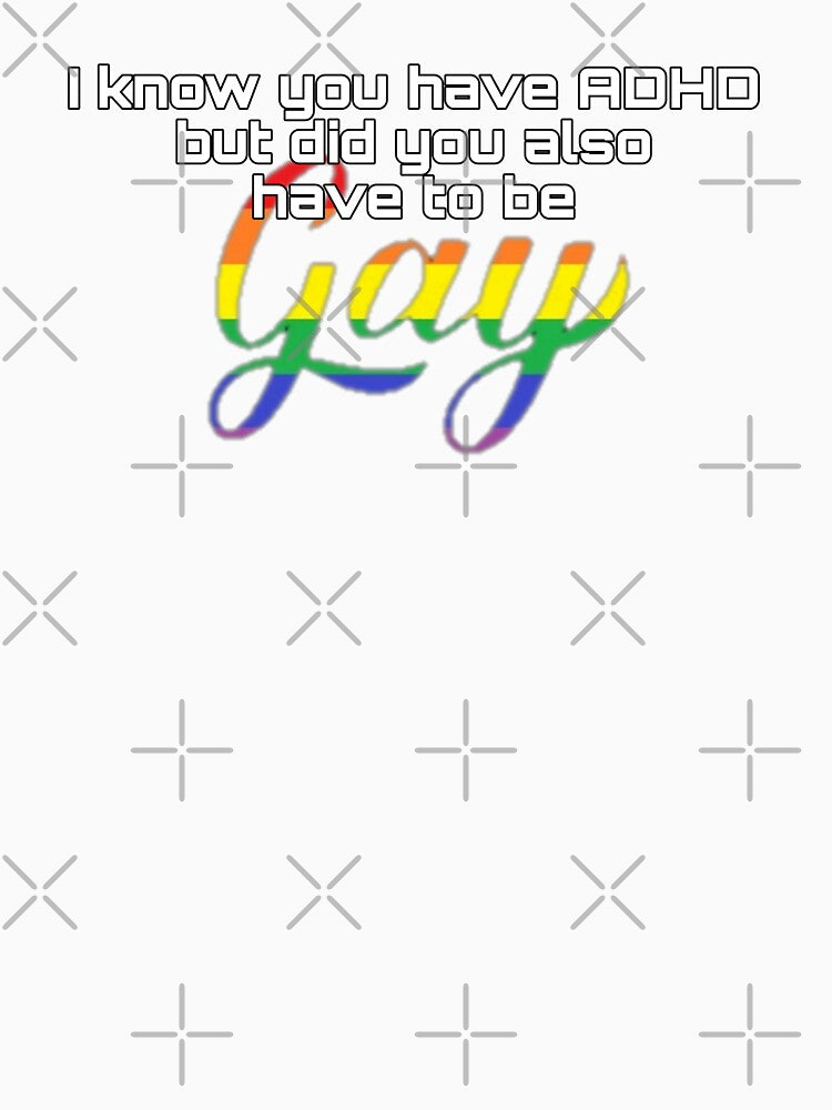 Did You Have To Be Gay and ADHD meme by feardeargcrafts T-Shirts, Hoodie, Sweatshirt | BlankRebels.com (Image 3)