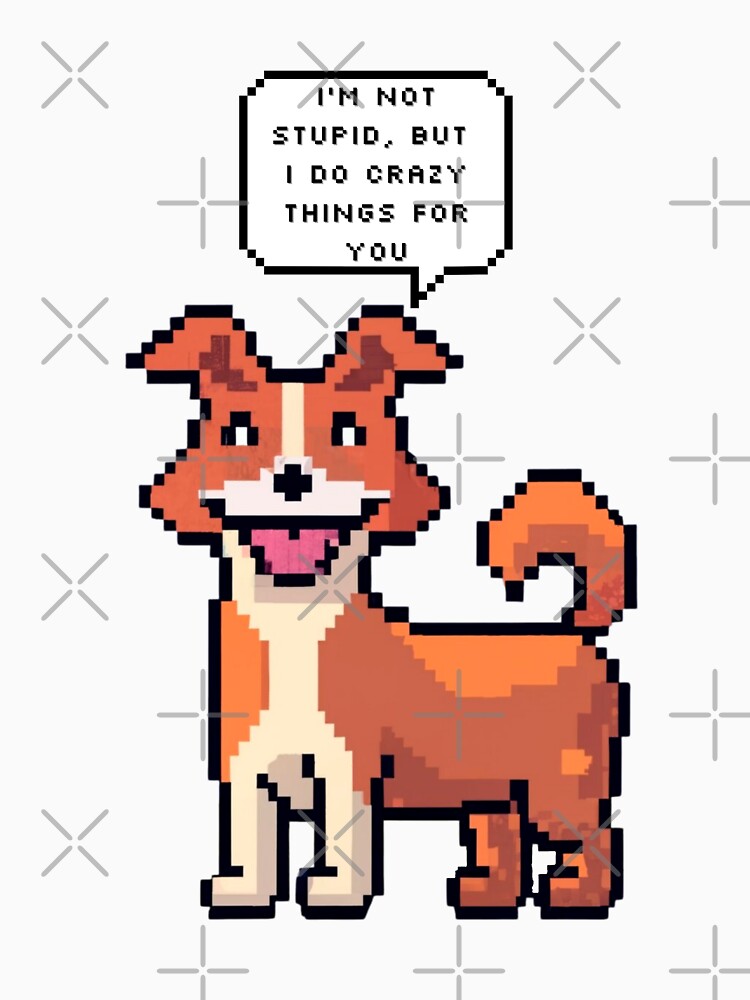 I am not stupid, but I do crazy things for you | Pixel Style by CircinusStore