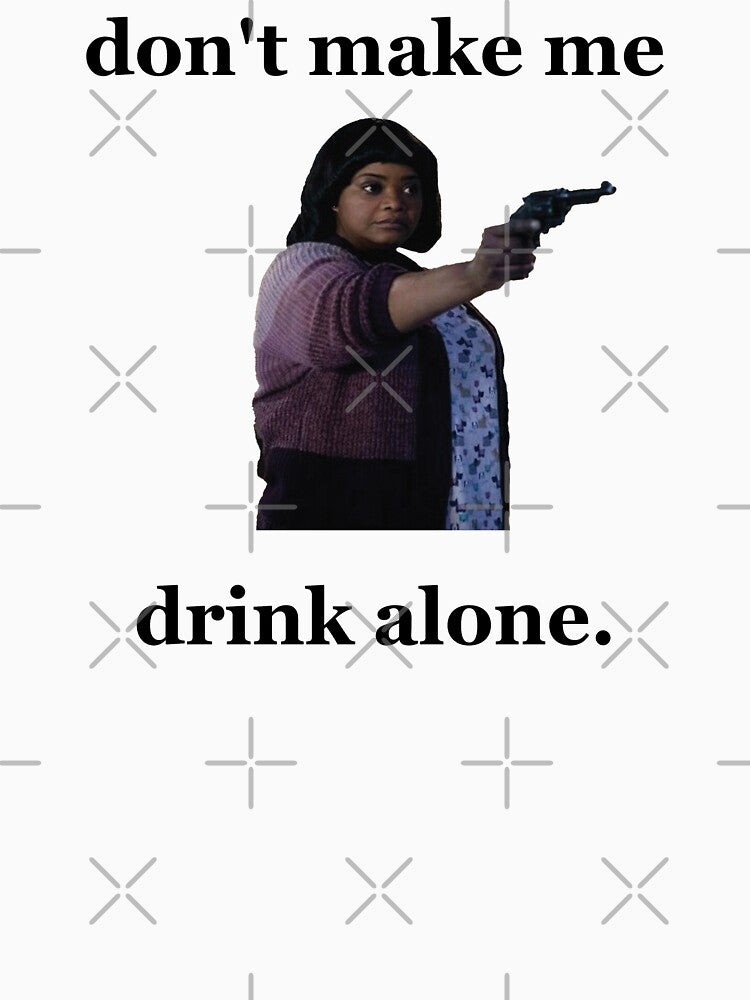 Don't Make Me Drink Alone 2 by modoodles357 T-Shirts, Hoodie, Sweatshirt | BlankRebels.com (Image 3)