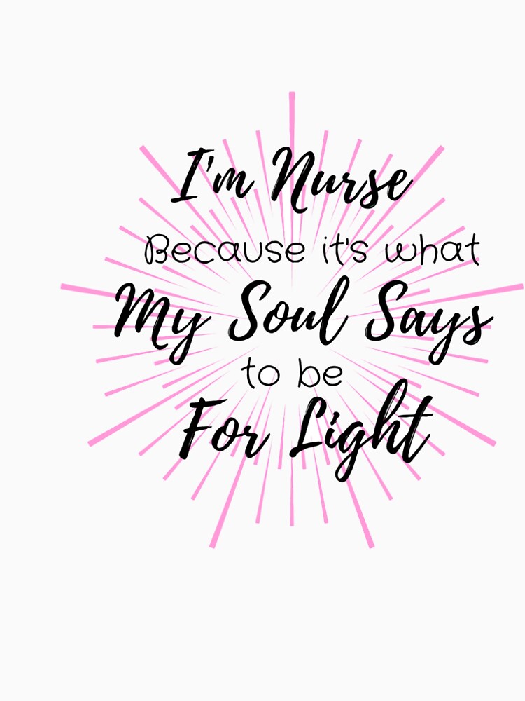 i'm nurse because it's what my soul says to be for light by ThebestArtshop T-Shirts, Hoodie, Sweatshirt (Image 2)