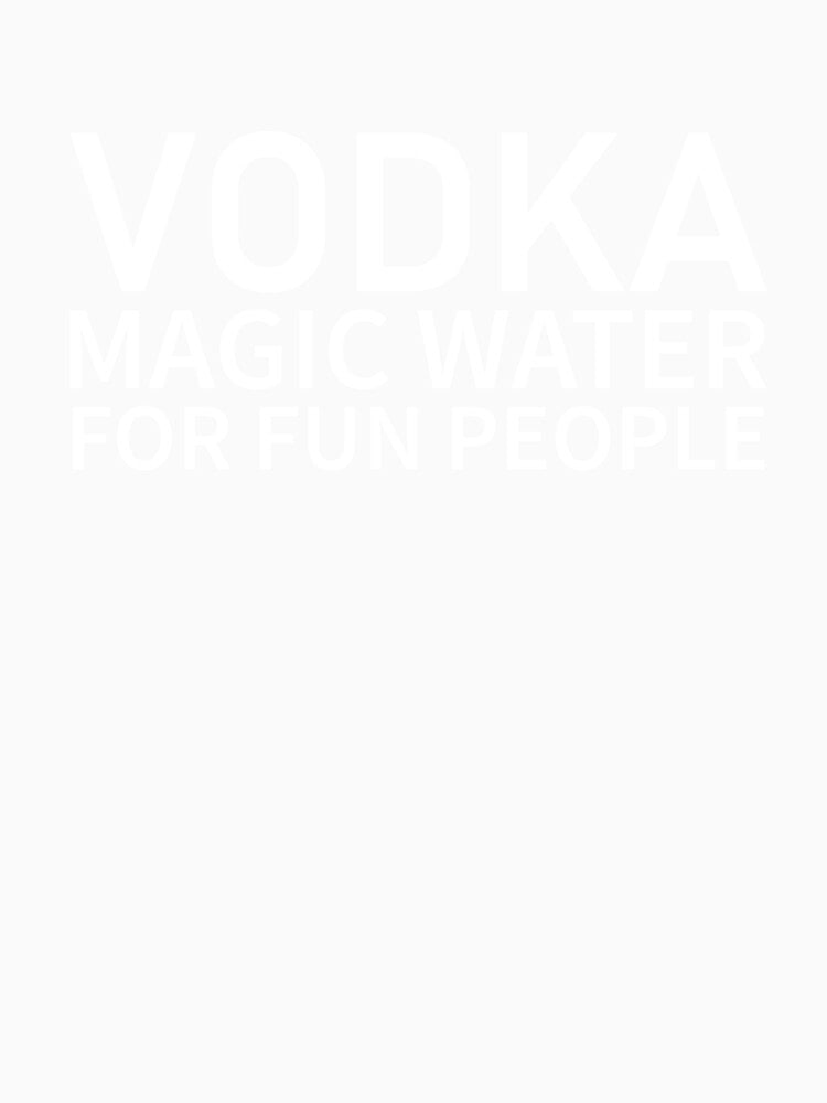VODKA MAGIC WATER FOR FUN PEOPLE - Funny dark humor t-shirts for drink lovers by WarpText
