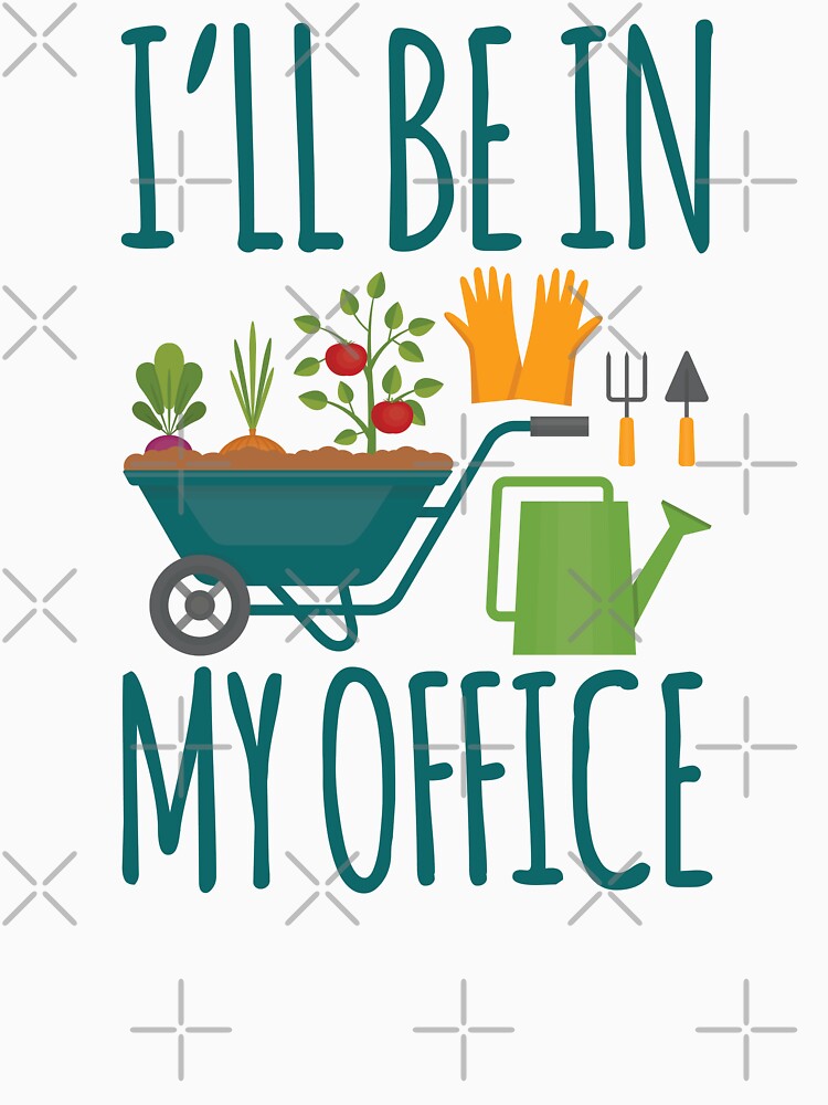 Funny Gardening I'Ll Be My OFFICE T-Shirts, Hoodie, Sweatshirt