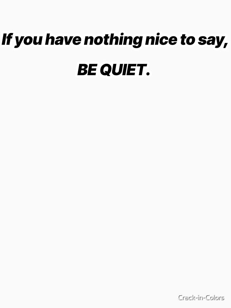 "If You Have Nothing Nice to Say, Be Quiet" – Minimal Attitude Quote by Crack-in-Colors T-Shirts, Hoodie,... (Image 3)