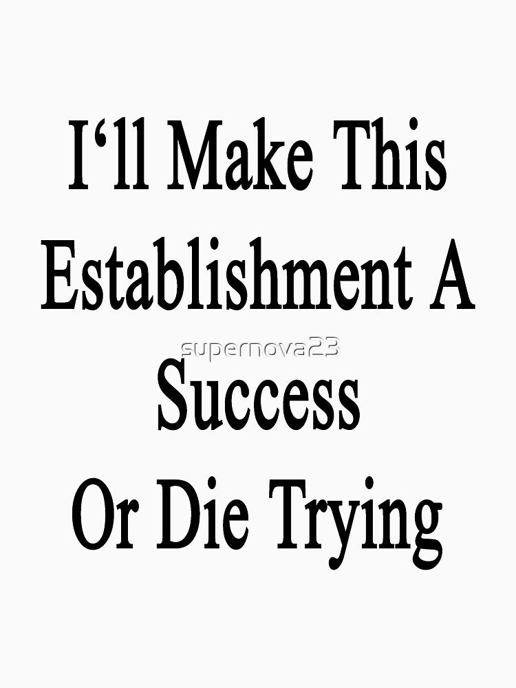 I'll Make This Establishment A Success Or Die Trying by supernova23 T-Shirts, Hoodie, Sweatshirt | BlankRebels.com (Image 3)