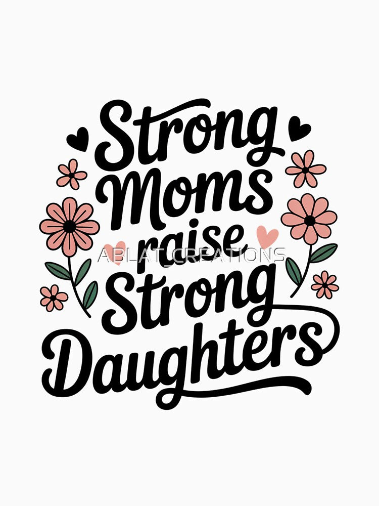 Strong Moms Raise Strong Daughters – Feminist Motherhood Quote Floral Design by ABLAT_CREATIONS