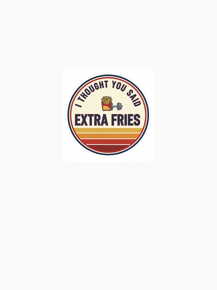 I Thought You Said Extra Fries - Funny Retro Gym & Fitness by Innovationarg T-Shirts, Hoodie, Sweatshirt (Image 3)