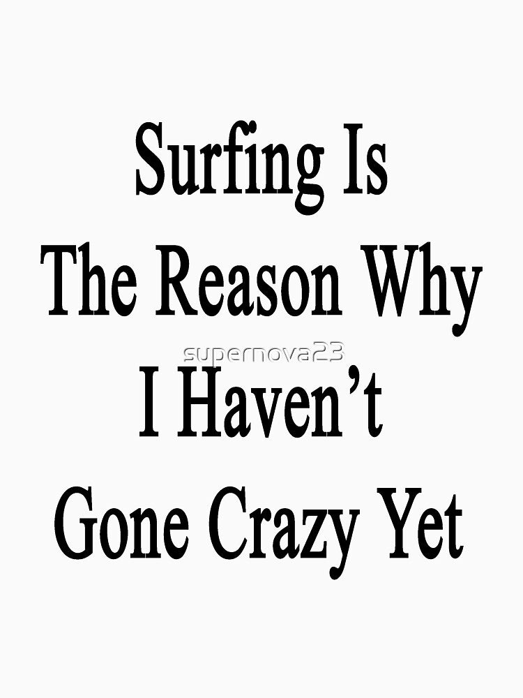 Surfing Is The Reason Why I Haven't Gone Crazy Yet by supernova23