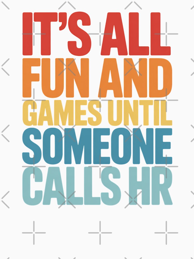 It's All Fun and Games Until Someone Calls HR, HR Humor Design by Gogetgiggles