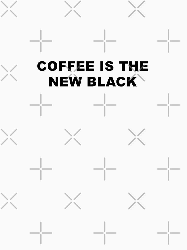 Coffee Is New Black T-Shirts, Hoodie, Sweatshirt