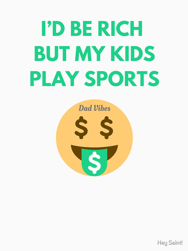 I'd be rich, but my kids play sports by Hey Saint! T-Shirts, Hoodie, Sweatshirt | BlankRebels.com (Image 3)