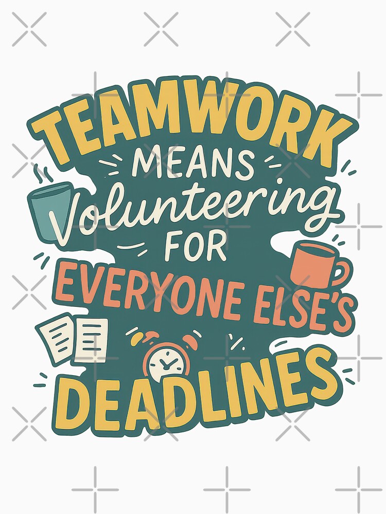 Teamwork Means Volunteering – Funny Office Deadline Sticker by inkoutninja T-Shirts, Hoodie, Sweatshirt (Image 3)