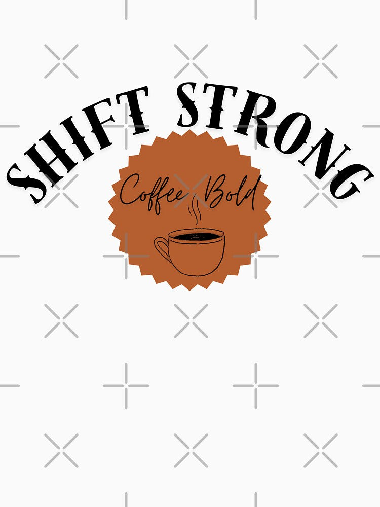 Shift Strong Coffe Bold. Shift Hospital T-Shirts, Hoodie, Sweatshirt