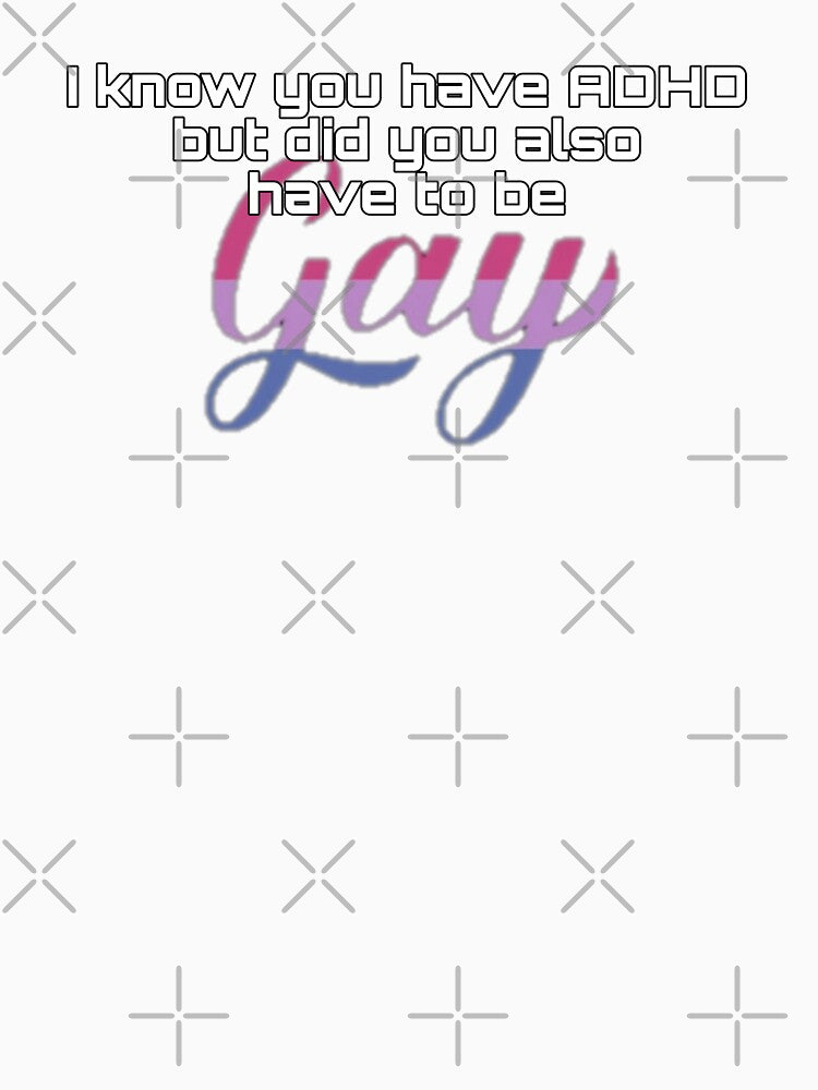 Did You Have To Be Gay and ADHD Bisexual Meme by feardeargcrafts T-Shirts, Hoodie, Sweatshirt | BlankRebels.com (Image 3)