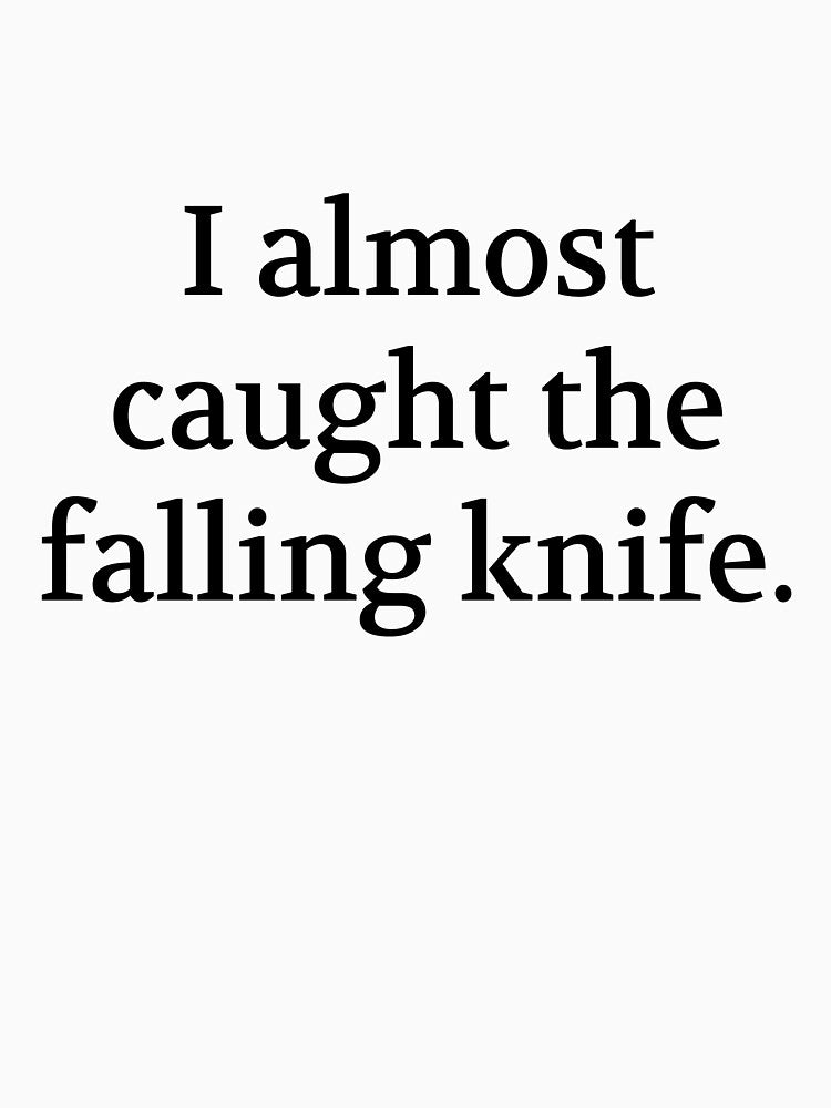 Bullwit! funny money apparel and accessories - "I almost caught the falling knife" by Bullwit! T-Shirts,... (Image 3)
