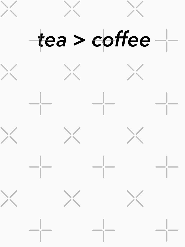 tea > coffee by chricket T-Shirts, Hoodie, Sweatshirt | BlankRebels.com (Image 3)
