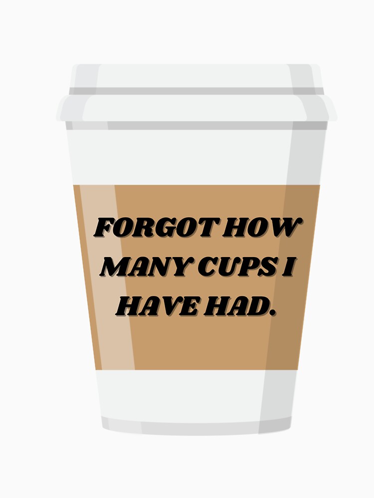 Forgot how many cups I have had by ChiWellness Shop T-Shirts, Hoodie, Sweatshirt | BlankRebels.com (Image 3)