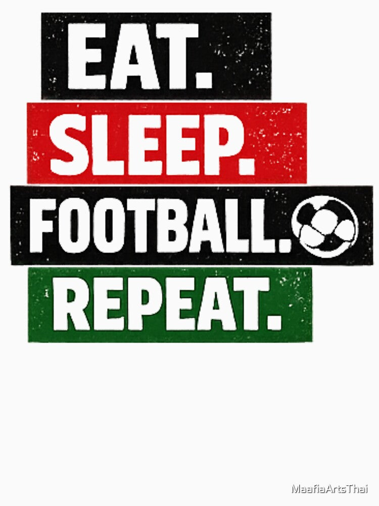 Eat Sleep. Football Repeat. by MaafiaArtsThai