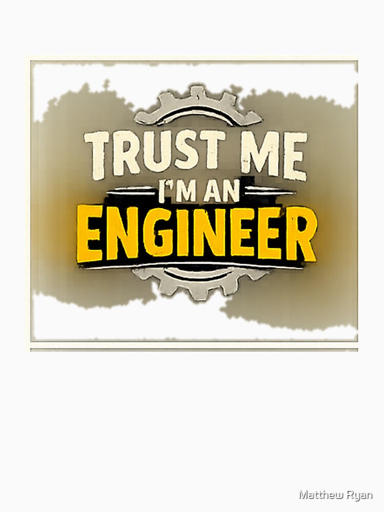 Trust Me I’m an Engineer by Matt-WorkZ T-Shirts, Hoodie, Sweatshirt | BlankRebels.com (Image 3)