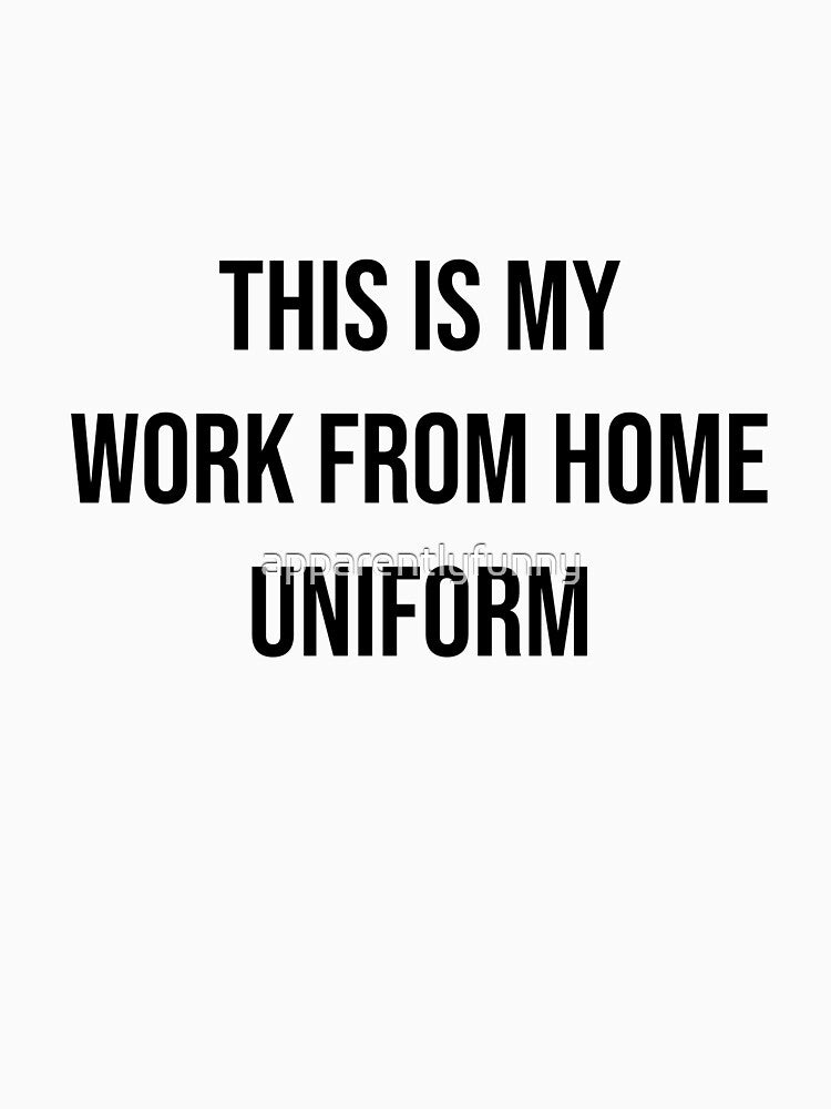 Work From Home Uniform by apparentlyfunny T-Shirts, Hoodie, Sweatshirt | BlankRebels.com (Image 3)