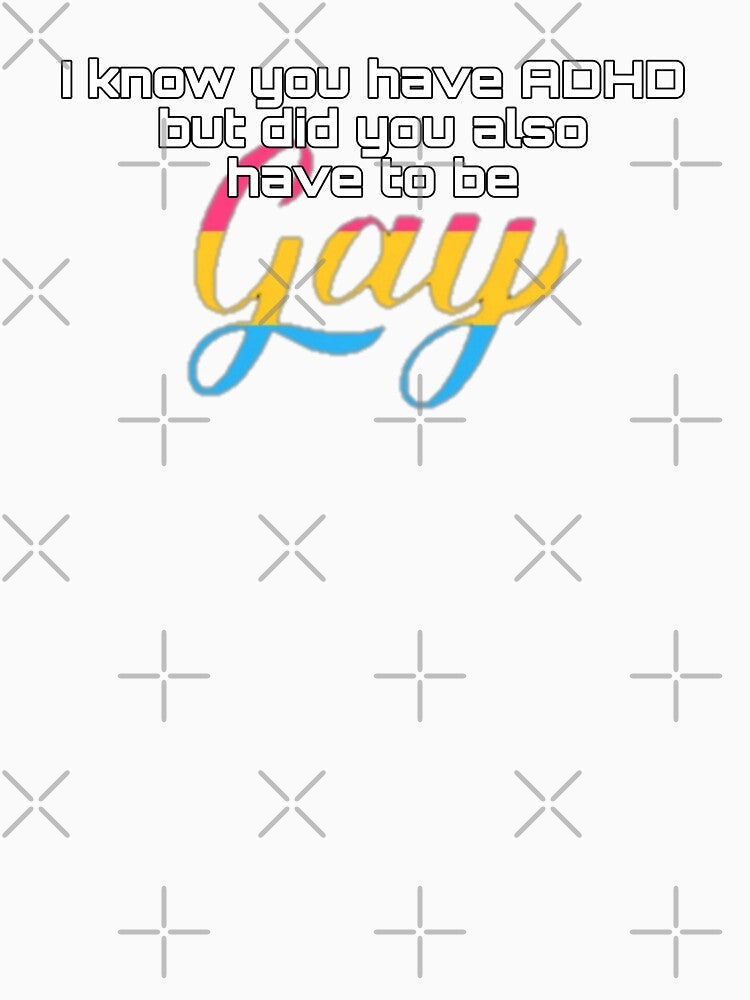 Did You Have To Be Gay and ADHD Pansexual Meme by feardeargcrafts T-Shirts, Hoodie, Sweatshirt | BlankRebels.com (Image 3)