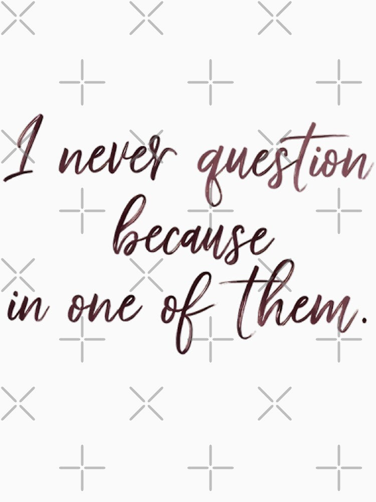 I Never Question Because I’m One of Them – Soft Script Quote Design by KivaroArt T-Shirts, Hoodie, Sweatshirt (Image 2)