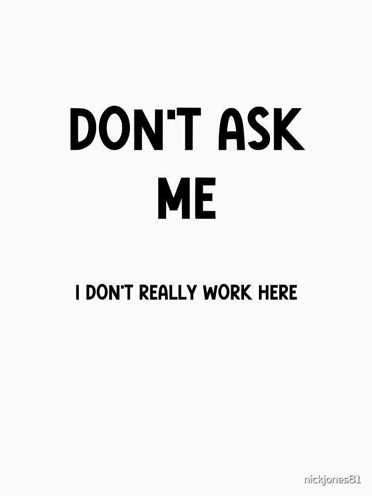 Don't Ask Me, I Don't Really Work Here – Sarcastic Office Humor by nickjones81 T-Shirts, Hoodie, Sweatshirt (Image 3)