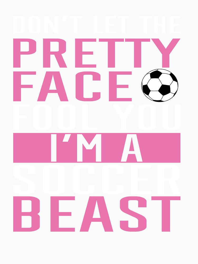 Pretty Face Soccer Beast, Don't Let Looks Fool You, Female Athlete Spirit by NADIASHOP86