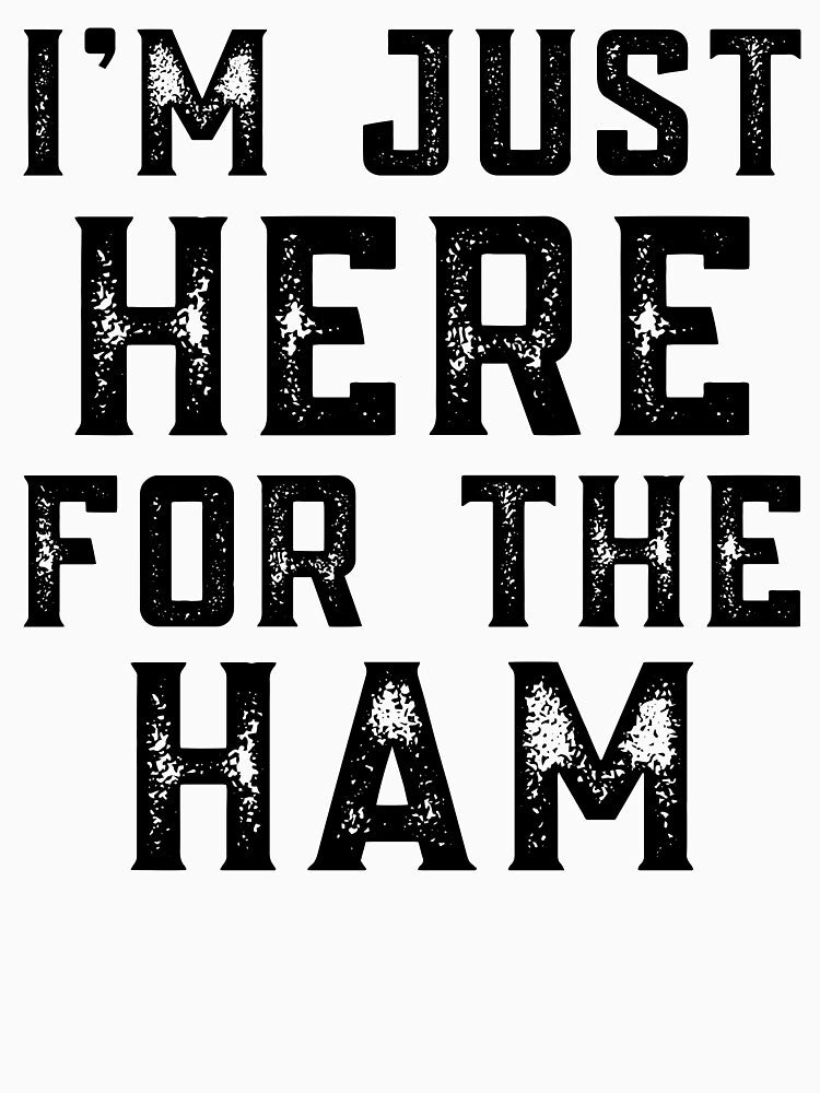 I'm Just Here For The Ham by Dasaro3 T-Shirts, Hoodie, Sweatshirt | BlankRebels.com (Image 3)
