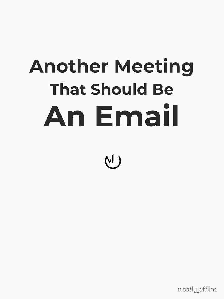 Another Meeting That Should Be An Email – Funny Office Humor Minimalist Design by mostly_offline T-Shirts,... (Image 3)