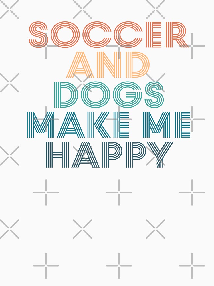 Soccer And Dogs Make Me Happy- Gift for Soccer & Dogs Fans by kindxinn