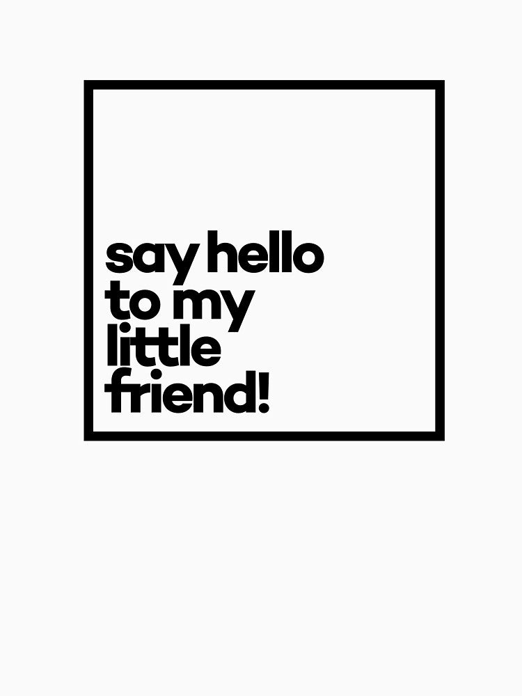 Say Hello to my little friend! Minimal Black Typography by meeneemal T-Shirts, Hoodie, Sweatshirt | BlankRebels.com (Image 3)