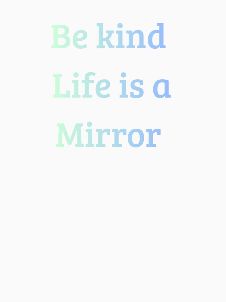Be Kind Life is a Mirror Quote – Inspirational Kindness & Mindset Design by iccdesignsshop