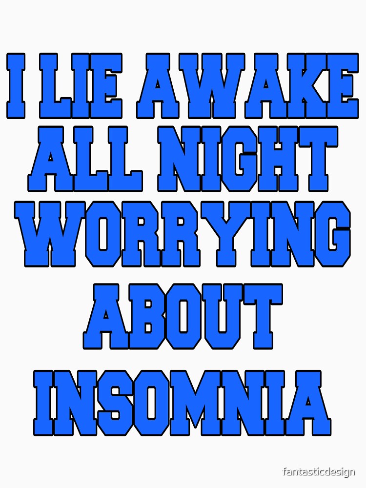 Funny Sarcastic Saying I Lie Awake All Night Worrying About Insomnia by fantasticdesign