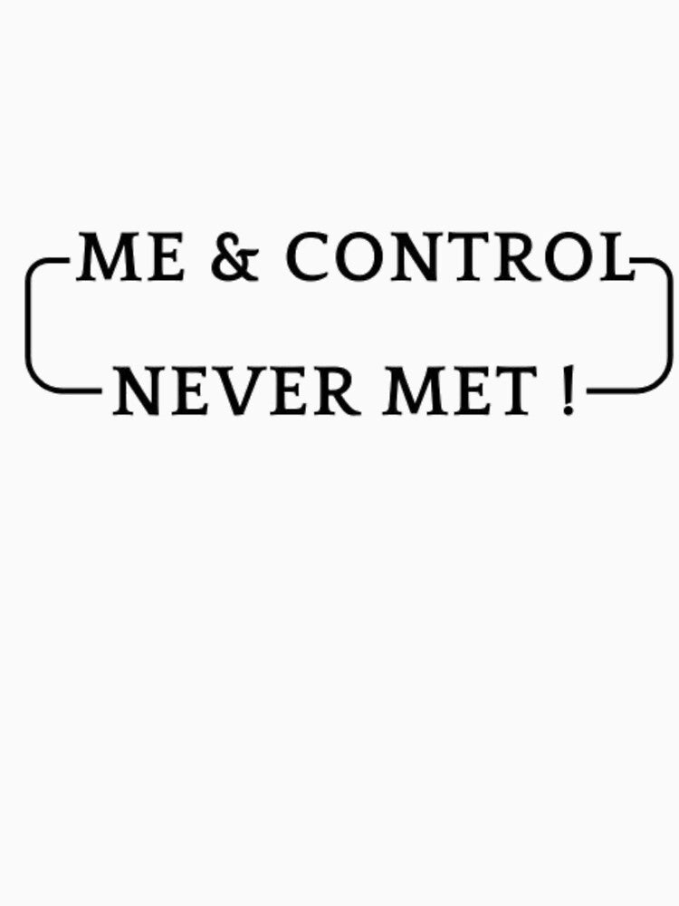Me and Control? Never Met – Funny Quote Design by 1VMEN1