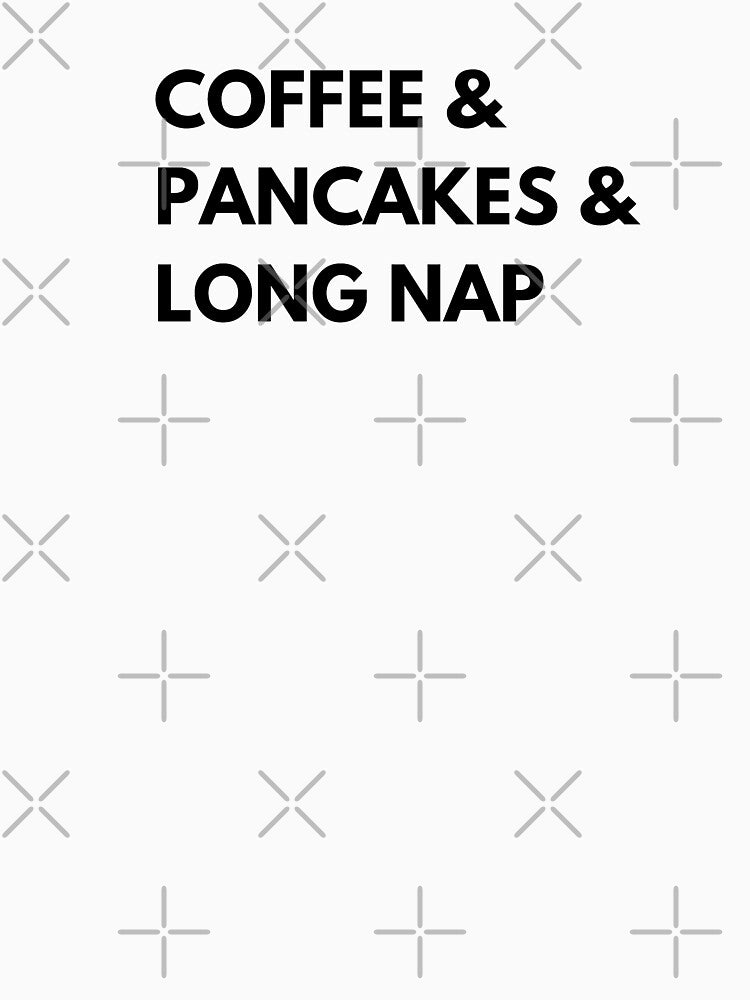 Coffee & Pancakes & Long Nap by Peter V68 T-Shirts, Hoodie, Sweatshirt | BlankRebels.com (Image 3)