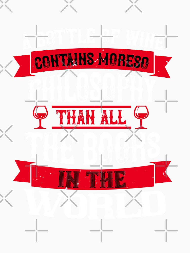 A Bottle Of Wine Contains More So Philosophy Than All The Books In The World by GoodVibeDesign
