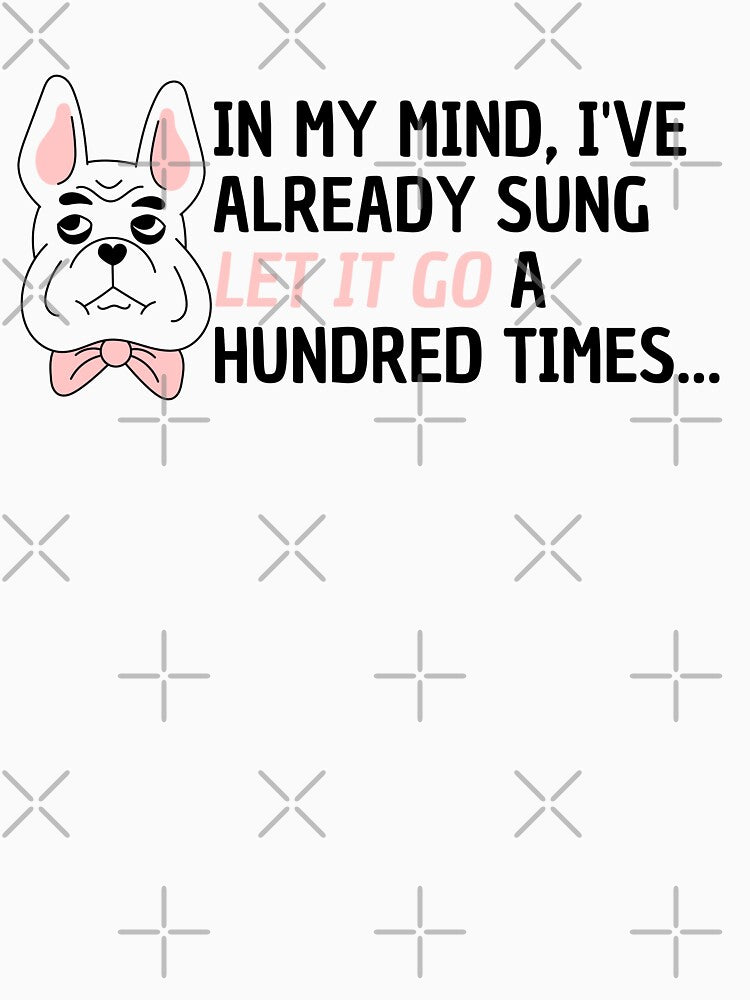 In my mind, I've already sung Let It Go a hundred Times. Funny Dog and quote design. by KortsaCrea T-Shirts,... (Image 3)