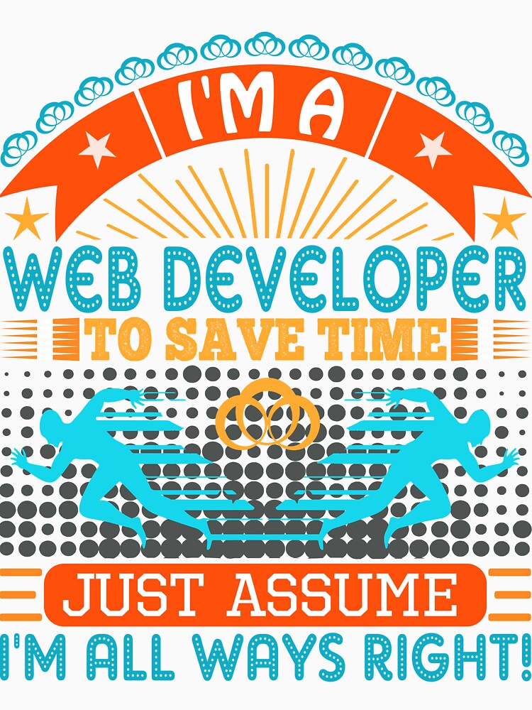 I am a Web Developer to save time just assume i'm always right by Moremon T-Shirts, Hoodie, Sweatshirt (Image 3)