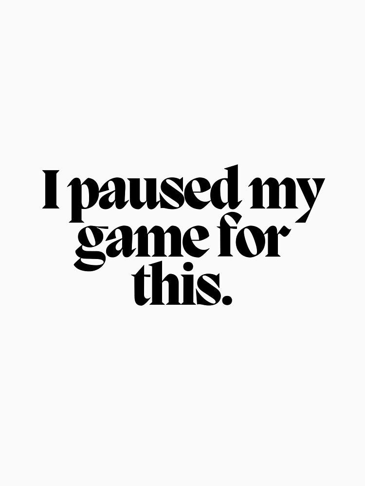 I Paused My Game This T-Shirts, Hoodie, Sweatshirt