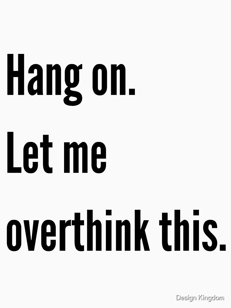 Hang on. Let me overthink this. by Design Kingdom T-Shirts, Hoodie, Sweatshirt | BlankRebels.com (Image 3)