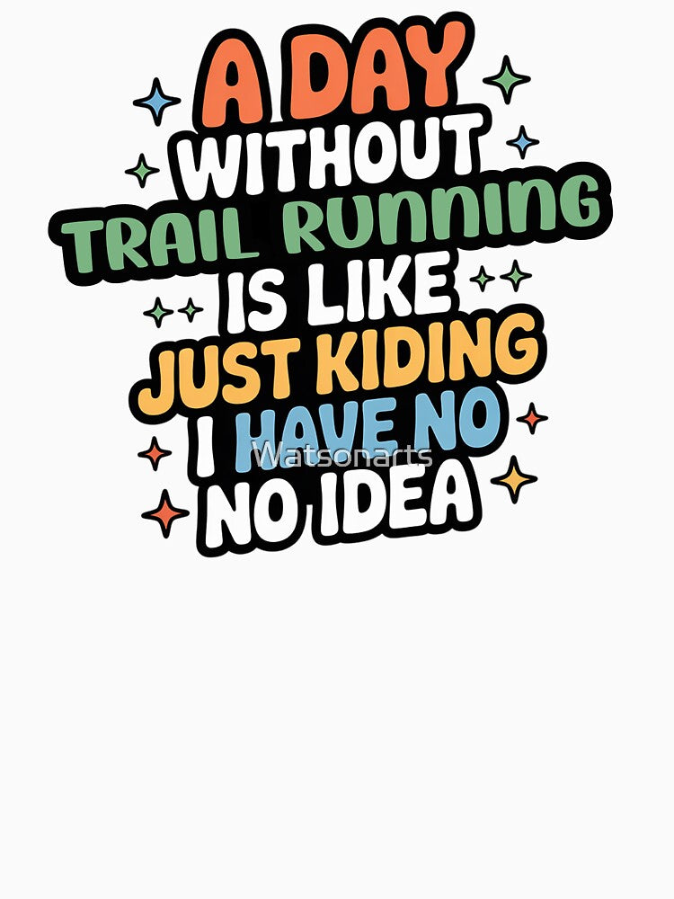 A Day Without Trail Running Is Like Just Kidding - Cool & Funny Trail Running Lover by Watsonarts T-Shirts,... (Image 3)