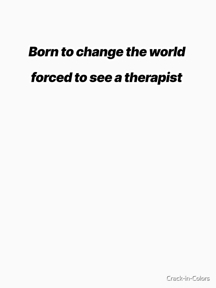 Born to Change the World, Forced to see a Therapist – Funny Mental Health Minimal Quote by Crack-in-Colors... (Image 3)
