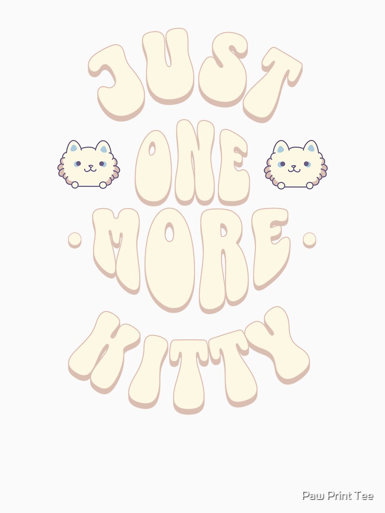 Just One More Kitty by Paw Print Tee