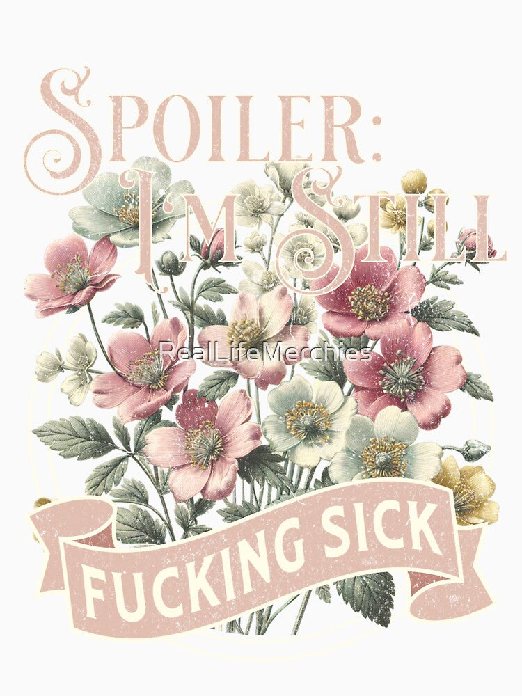 Spoiler Alert I’m Still F*cking Sick Floral Chronic Illness Humor by RealLifeMerchies T-Shirts, Hoodie, Sweatshirt (Image 3)
