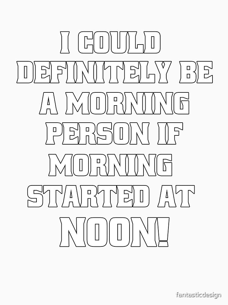 Funny Sarcastic Humor I Could Definitely Be A Morning Person by fantasticdesign